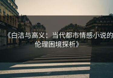 《白洁与高义：当代都市情感小说的伦理困境探析》