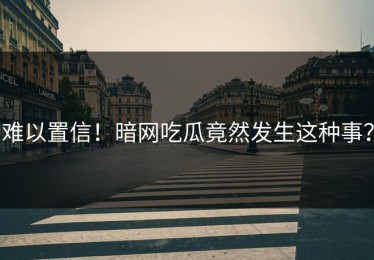 难以置信！暗网吃瓜竟然发生这种事？