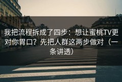 我把流程拆成了四步：想让蜜桃TV更对你胃口？先把人群这两步做对（一条讲透）