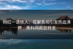 网红一语惊人：花絮真相引发热血沸腾，黑料网疯狂转发