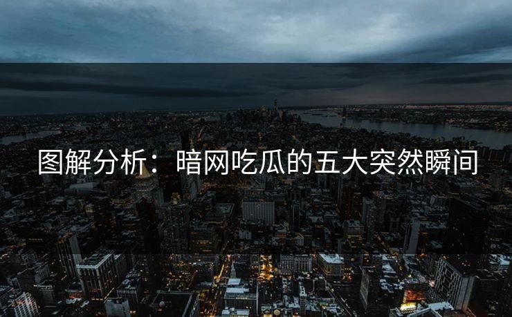 图解分析：暗网吃瓜的五大突然瞬间