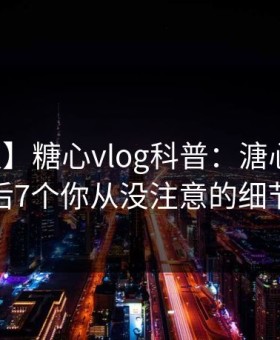 【速报】糖心vlog科普：溏心视频背后7个你从没注意的细节