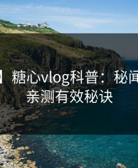 【爆料】糖心vlog科普：秘闻背后5条亲测有效秘诀
