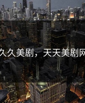 久久美剧，天天美剧网