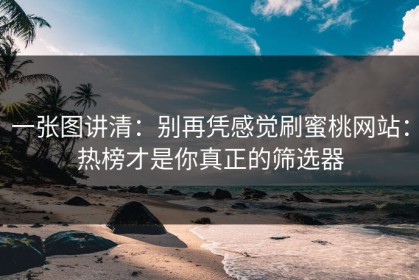 一张图讲清：别再凭感觉刷蜜桃网站：热榜才是你真正的筛选器