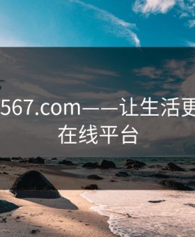 www.4567.com——让生活更精彩的在线平台