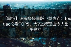 【震惊】汤头条轻量版下载盘点：toutiao必看TOP5，大V上榜理由令人出乎意料