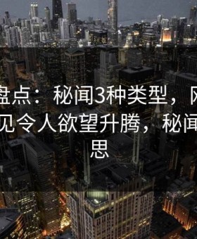 51爆料盘点：秘闻3种类型，网红上榜理由罕见令人欲望升腾，秘闻什么意思