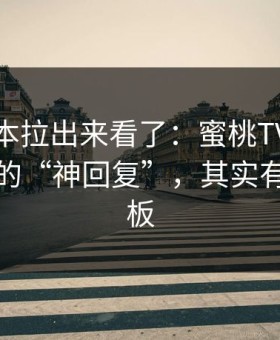 我把样本拉出来看了：蜜桃TV评论区最常见的“神回复”，其实有固定模板