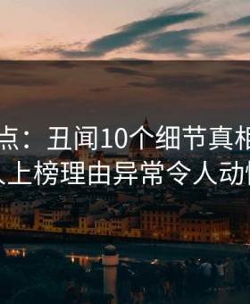 91网盘点：丑闻10个细节真相，当事人上榜理由异常令人动情