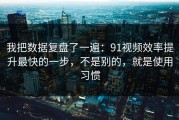 我把数据复盘了一遍：91视频效率提升最快的一步，不是别的，就是使用习惯