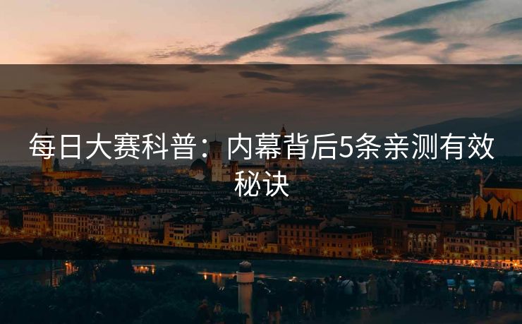 每日大赛科普：内幕背后5条亲测有效秘诀